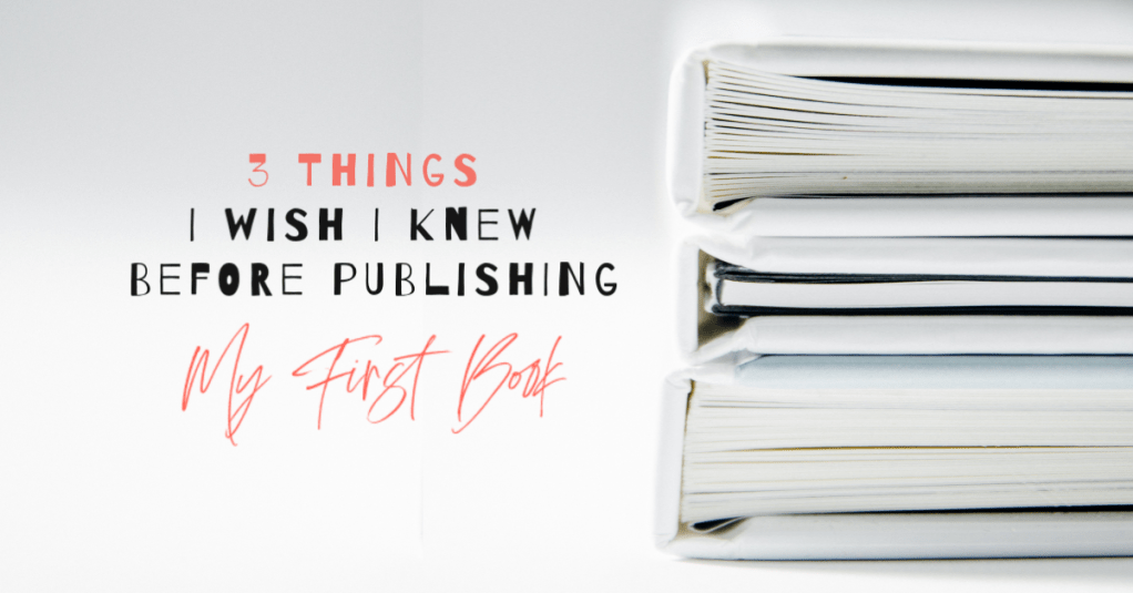 3 Things I wish I Knew Before Publishing My First&nbsp;Book